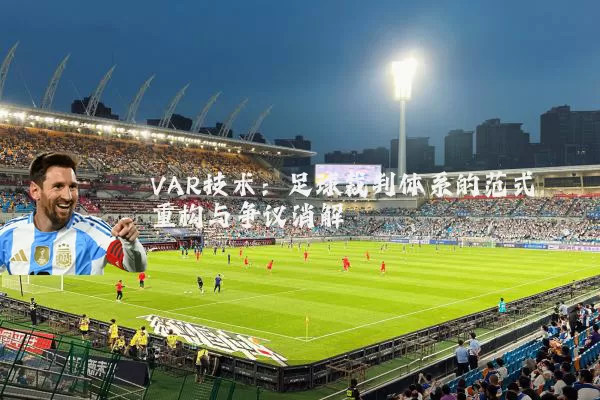 VAR技术：足球裁判体系的范式重构与争议消解