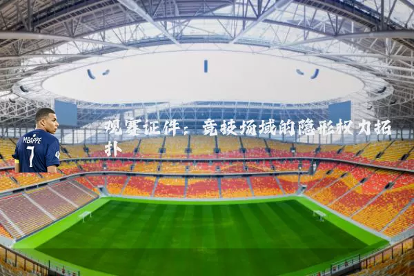 观赛证件：竞技场域的隐形权力拓扑