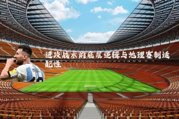 进攻战术的底层逻辑与地理赛制适配性