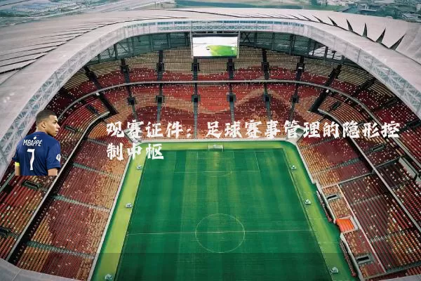 观赛证件：足球赛事管理的隐形控制中枢